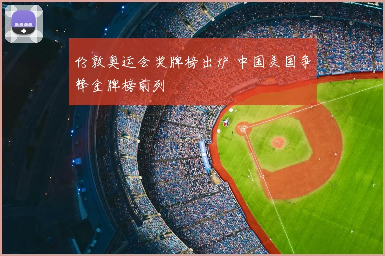 伦敦奥运会奖牌榜出炉 中国美国争锋金牌榜前列