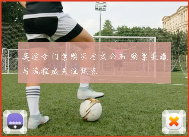 奥运会门票购买方式公布 购票渠道与流程成关注焦点