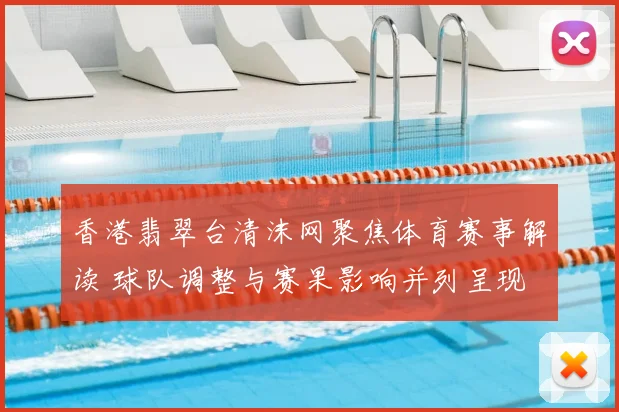 香港翡翠台清沫网聚焦体育赛事解读 球队调整与赛果影响并列呈现