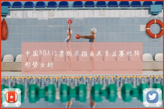 中国NBA门票购买指南及季后赛对阵形势分析