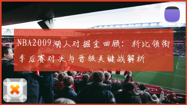 NBA2009湖人对掘金回顾：科比领衔季后赛对决与晋级关键战解析