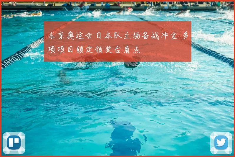 东京奥运会日本队主场备战冲金 多项项目锁定领奖台看点