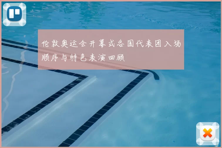 伦敦奥运会开幕式各国代表团入场顺序与特色表演回顾